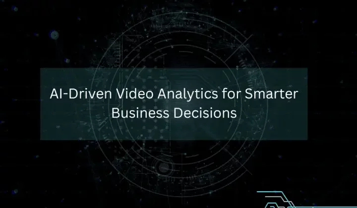 AI-Driven Video Analytics for Smarter Business Decisions